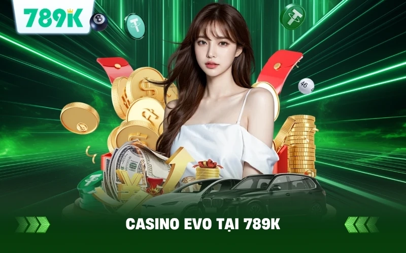 Casino Evo Tại 789K Ra Mắt Phiên Bản Mới Gây Ấn Tượng