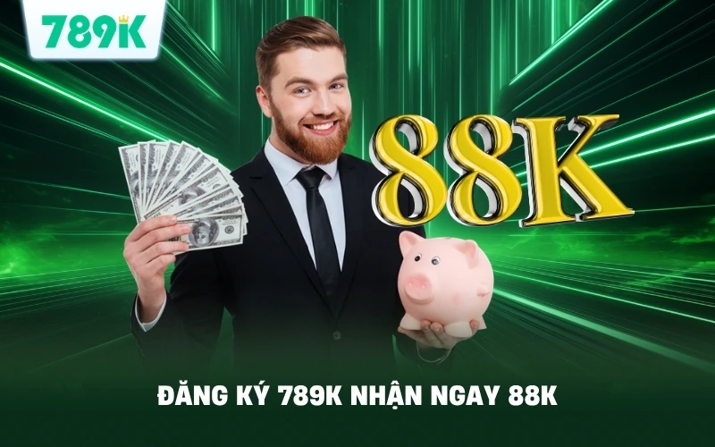 Đăng Ký 789K Nhận Ngay 88K Trải Nghiệm Siêu Dễ Dàng