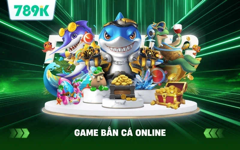 Game Bắn Cá Online Hot Nhất 2026 Tại 789K