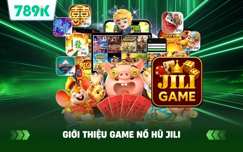 Giới Thiệu Game Nổ Hũ Jili – Sảnh Slot Được Yêu Thích Nhất 789K
