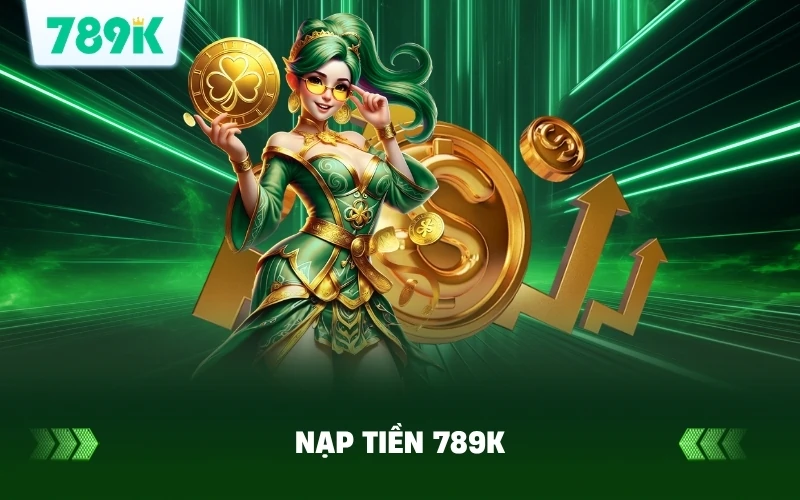 Nạp Tiền 789K Nhân Đôi Số Dư | Cơ Hội Thắng Lớn Mỗi Ngày