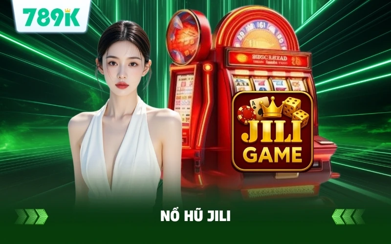 Chơi Nổ Hũ Jili Tại 789k | Nhận 200K Thưởng Chào Mừng