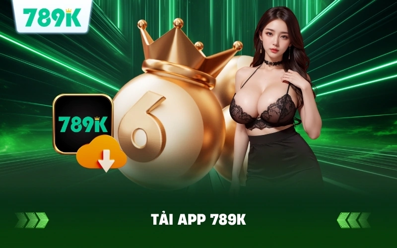 Hướng Dẫn Tải App 789K Nhận Quà Trải Nghiệm Ngay