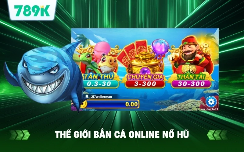 Khám Phá Thế Giới Bắn Cá Online Nổ Hũ Trên 789K