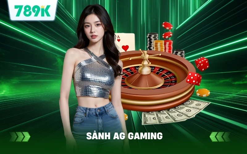 Vì sao chọn sảnh AG Gaming tại 789K?