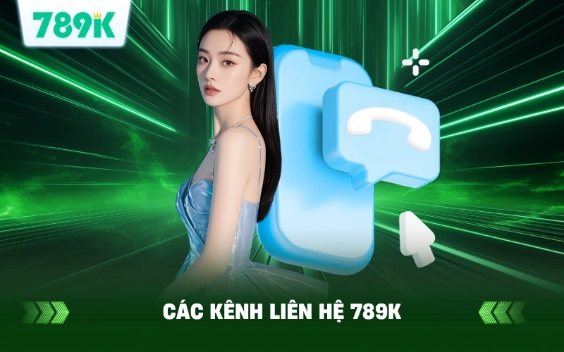Các Kênh Liên Hệ 789K Được Sử Dụng Phổ Biến